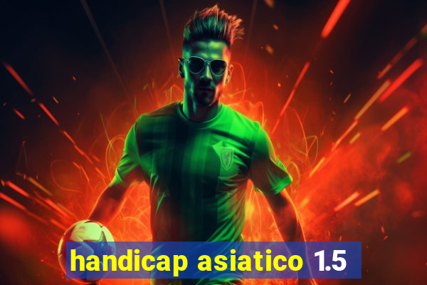 handicap asiatico 1.5